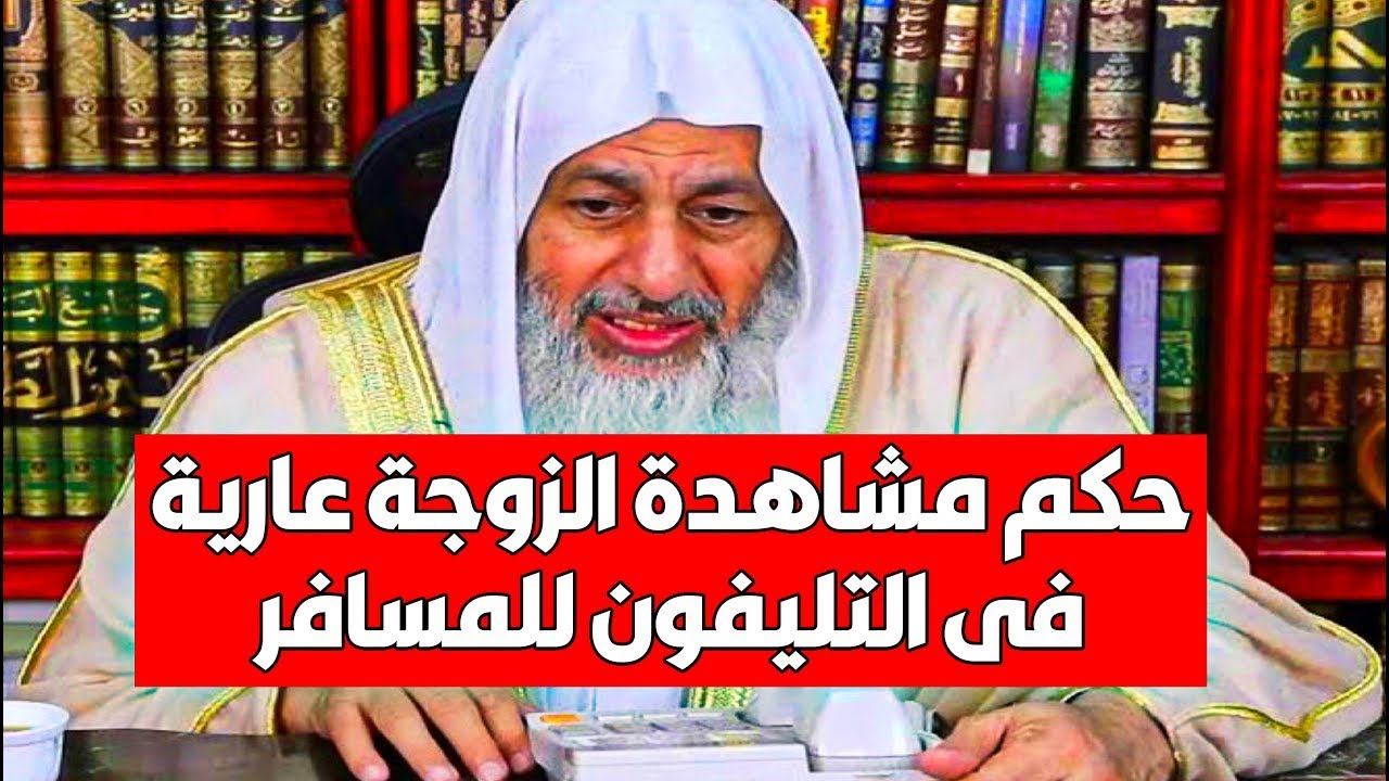 حكم مشاهدة الزوجة عارية فى التليفون للمسافر؟ شاهد رد الشيخ مصطفي العدوي