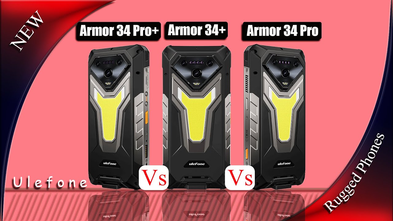 Ulefone Armor 34 Pro+ vs Armor 34+ vs Armor 34 Pro | Full Comparison &ndash; What&rsquo;s the Difference?
