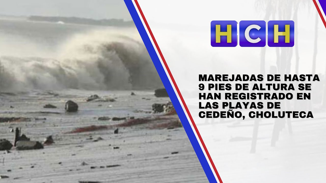 Marejadas de hasta 9 pies de altura se han registrado en las playas de Cedeño, Choluteca