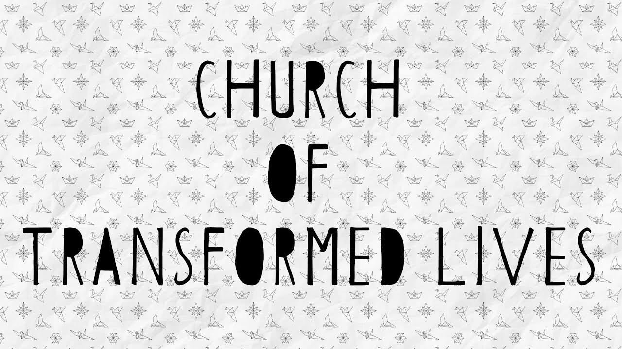 Church of Transformed Lives Week 2