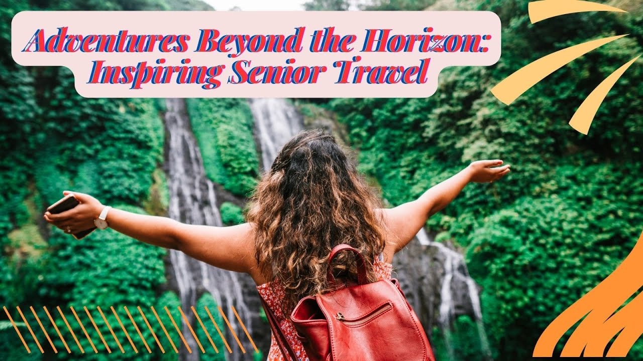 Adventure Awaits: Top Outdoor Destinations for Seniors Seeking Thrilling Adventures