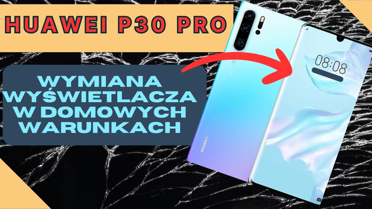 HUAWEI P30 PRO Wymiana wyświetlacza w domowych warunkach