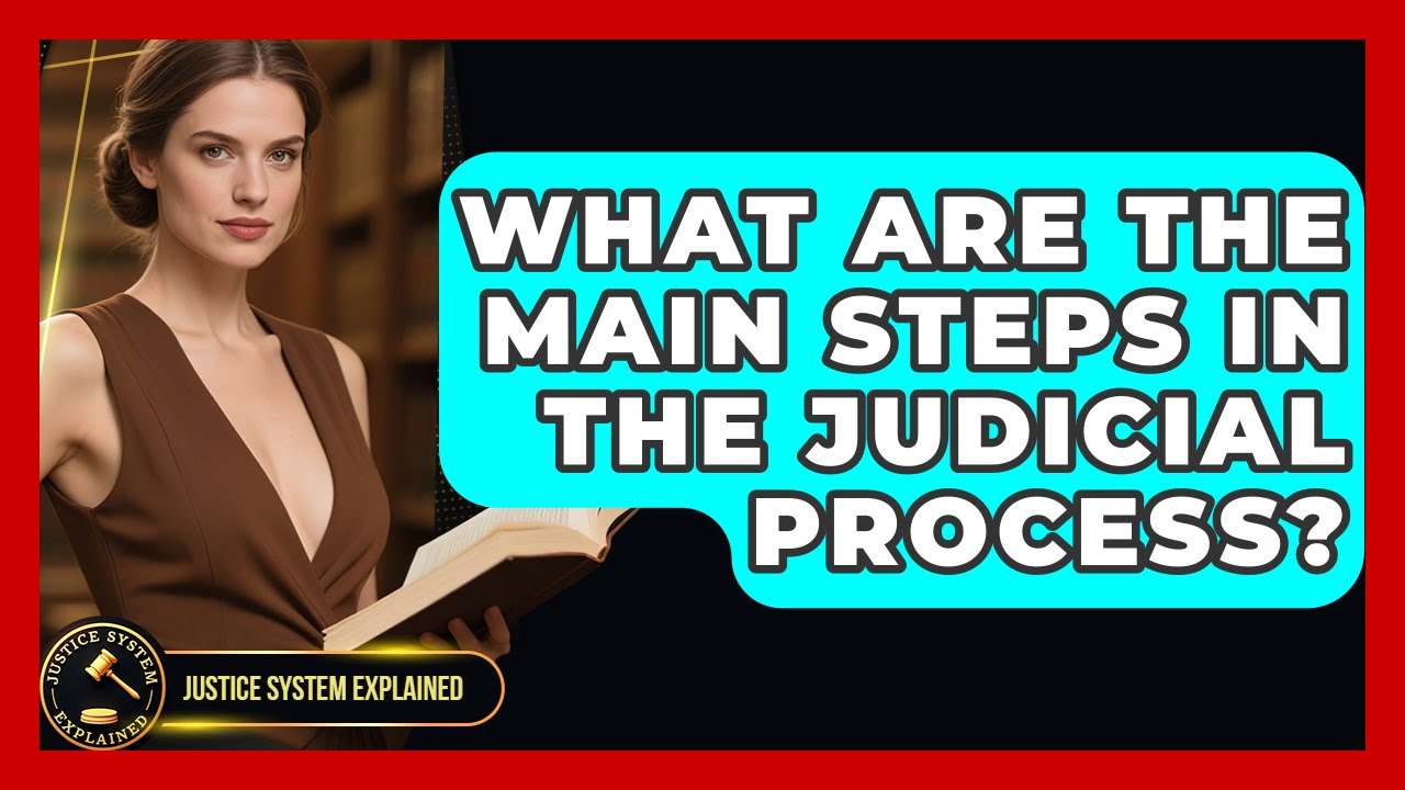 What Are the Main Steps in the Judicial Process? - Justice System Explained