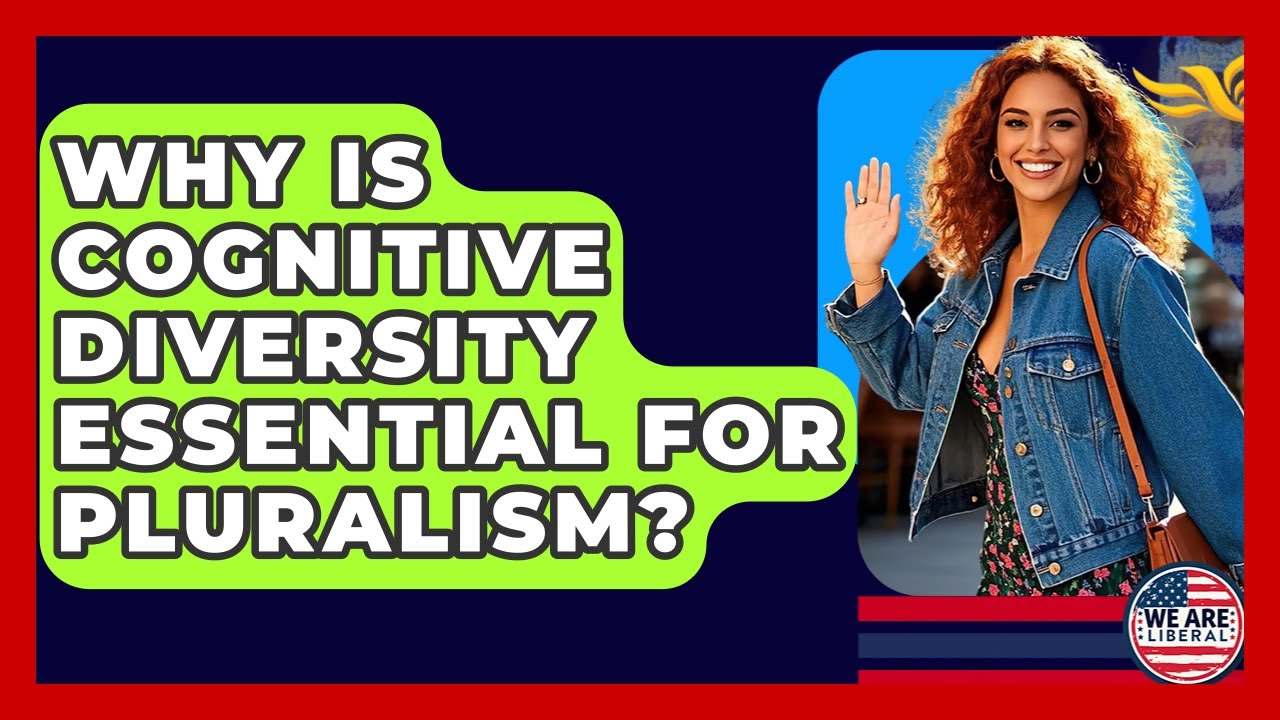 Why Is Cognitive Diversity Essential For Pluralism? - We Are Liberal