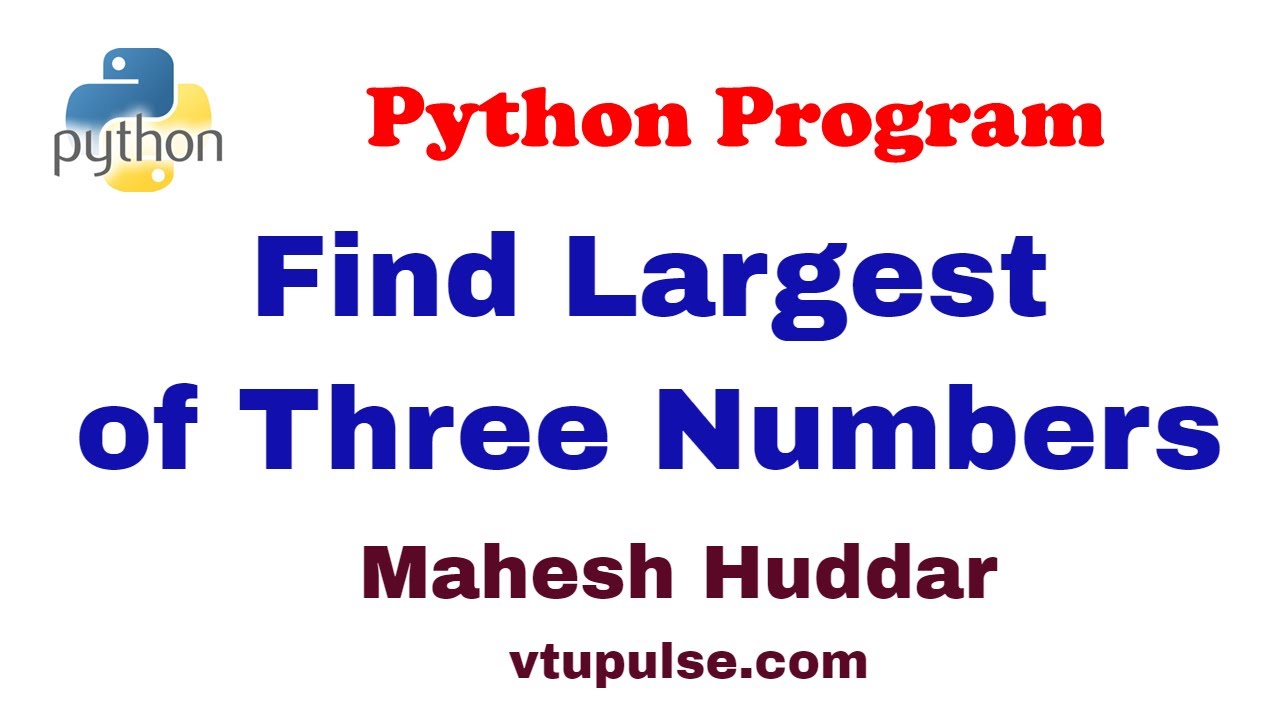 Python program to find the largest of three numbers- by Mahesh Huddar
