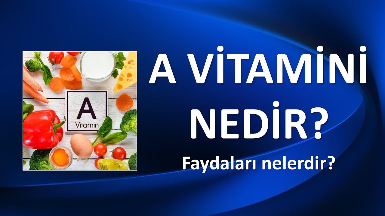 A VİTAMİNİ Nelerde Bulunur? Faydaları ve Eksikliği Nelerdir?