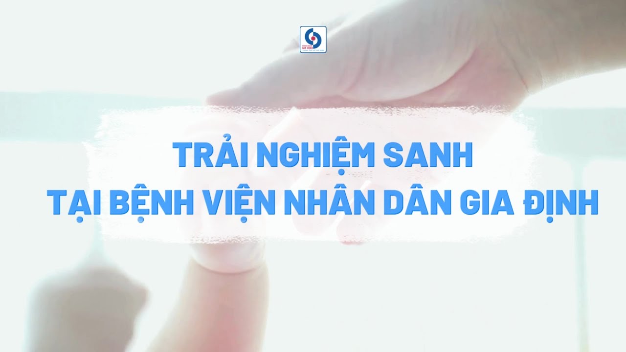 Trải nghiệm sanh tại Bệnh viện Nhân dân Gia Định