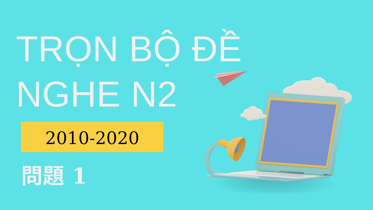 [N2 聴解] Tổng Hợp Đề N2 2010-2020 問題１ - Listening N2 With Script & Answer #1 - Luyện Nghe N2