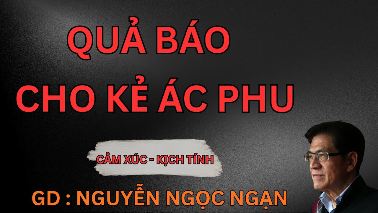 QUẢ BÁO CHO KẺ ÁC PHU : Người Chồng, Người Cha Bội Bạc Và Cái Giá Trả Bằng Máu | Nguyễn Ngọc Ngạn
