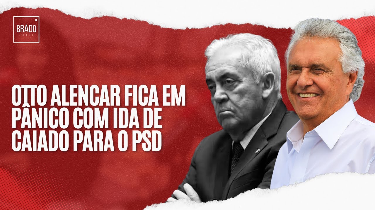 OTTO ALENCAR FICA EM PÂNICO COM IDA DE CAIADO PARA O PSD