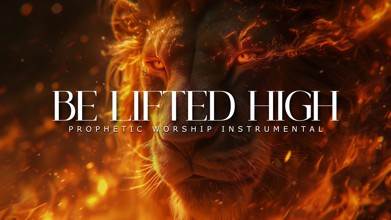 Be Lifted High : Powerful Prophetic Worship Music