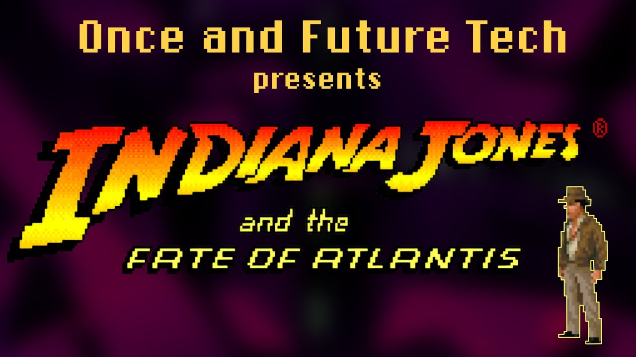 Once and Future Tech - 07 - Indiana Jones and the Fate of Atlantis