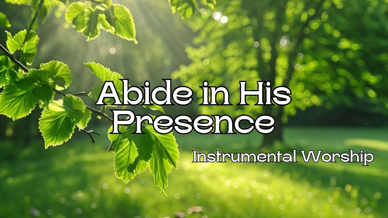 Abide in His Presence – Soaking Worship Instrumental | Prayer & Devotion