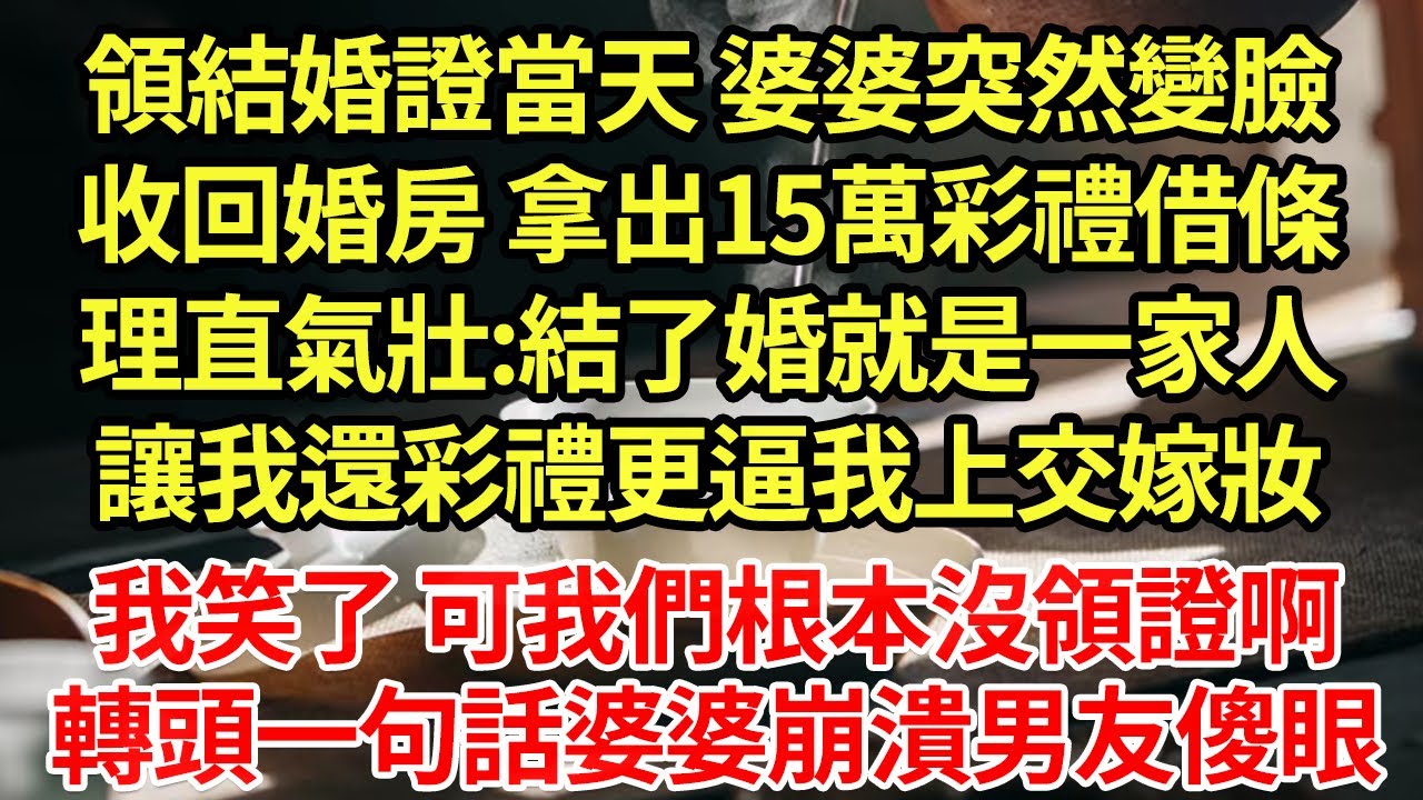 領結婚證當天 婆婆突然變臉收回婚房 拿出15萬彩禮借條理直氣壯:結了婚就是一家人讓我還彩禮更逼我上交嫁妝我笑了 可我們根本沒領證啊轉頭一句話婆婆崩潰男友傻眼#為人處世#養老#中年