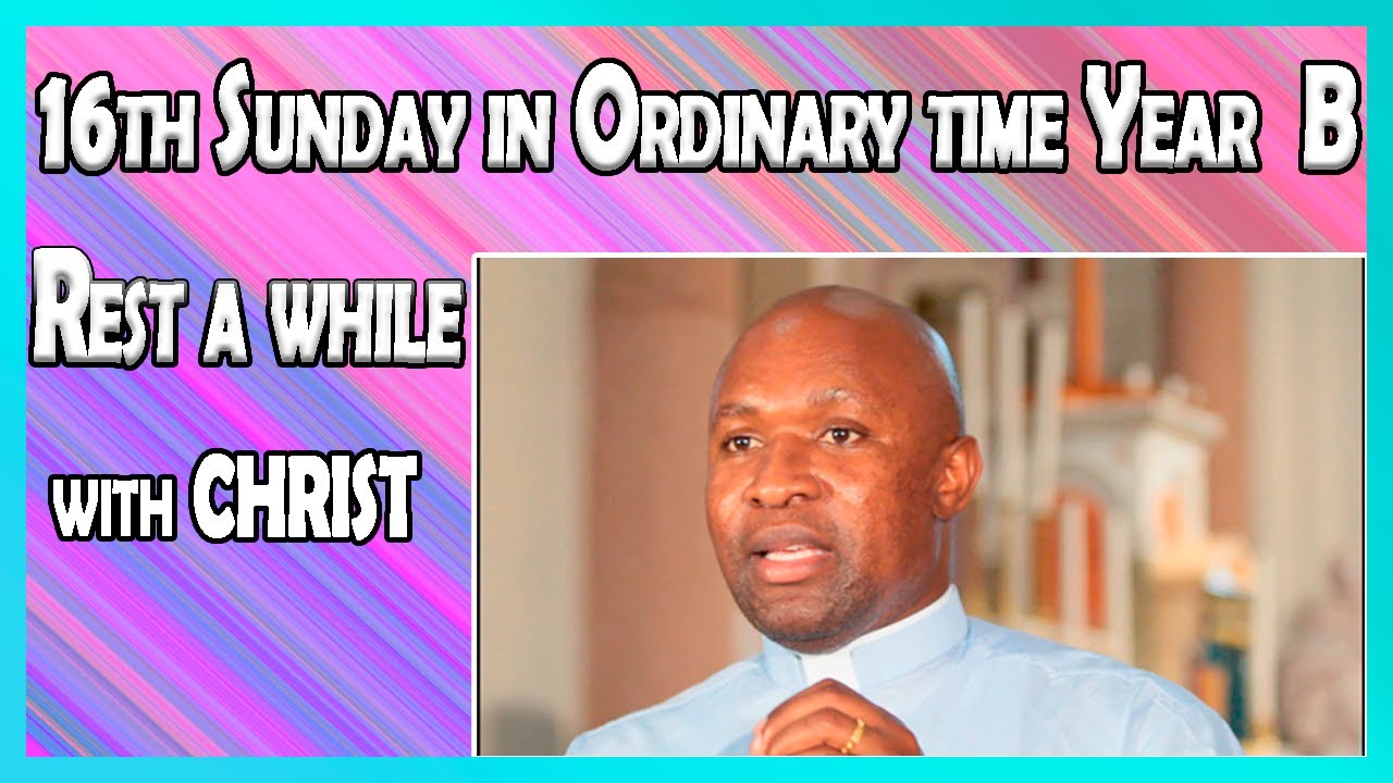 16th Sunday in ordinary time Year B.Rest a while with Christ. Homily for 18 July 2021.