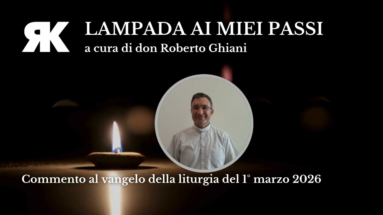 Lampada ai miei passi. Commento al Vangelo del 1 marzo 2026