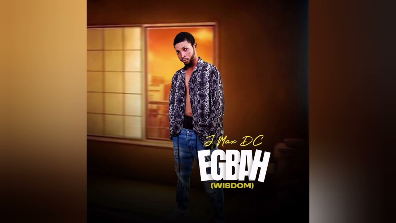J MAX DC - EGBAH (WISDOM ) official audio.