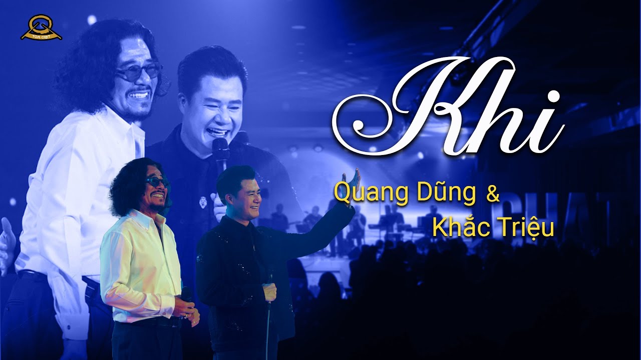 Khi | Quang Dũng - Khắc Triệu | Tom Chat