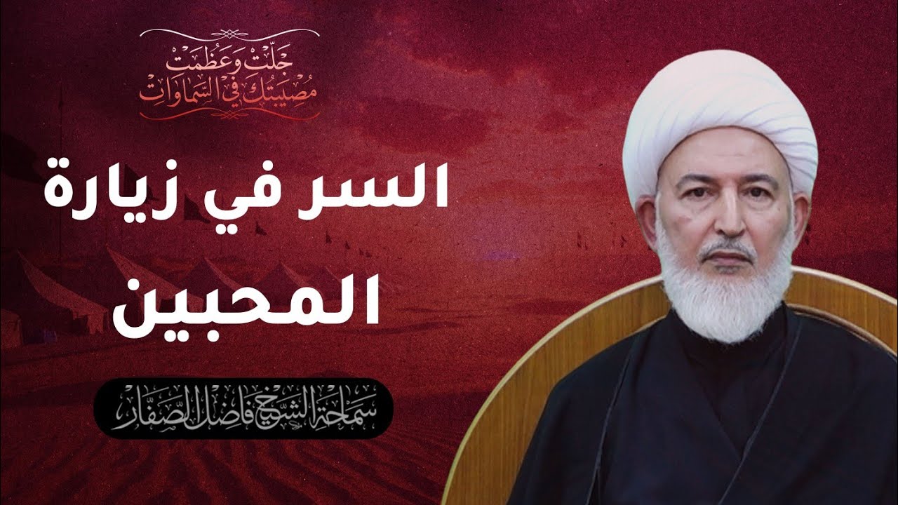 جلت وعظمت مصيبتك في السماوات/20- السر في زيارة المحبين - سماحة الشيخ فاضل الصفار