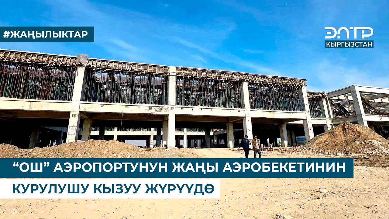 “ОШ” АЭРОПОРТУНУН ЖАҢЫ АЭРОБЕКЕТИНИН КУРУЛУШУ КЫЗУУ ЖҮРҮҮДӨ