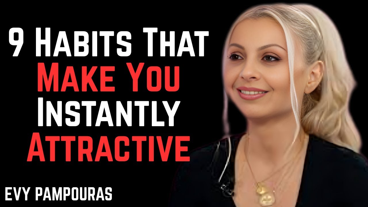 9 Habits That Will Make You More Attractive | Evy Poumpouras