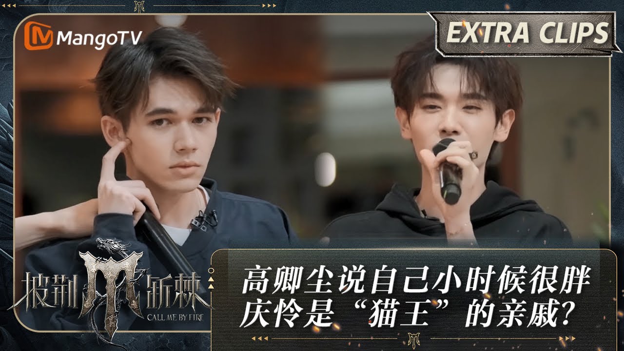 【未播加更】高卿尘说自己小时候很胖 庆怜竟是“猫王”的亲戚？ | 披荆斩棘4 Call Me By Fire S4 Extra Clips | MangoTV