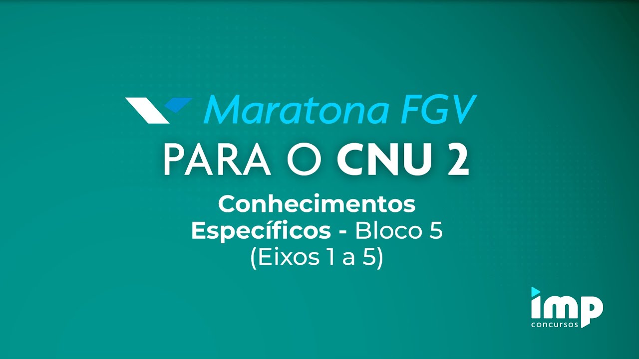 Maratona FGV - Conhecimentos Específicos - Bloco 5 (Eixos 1 a 5)