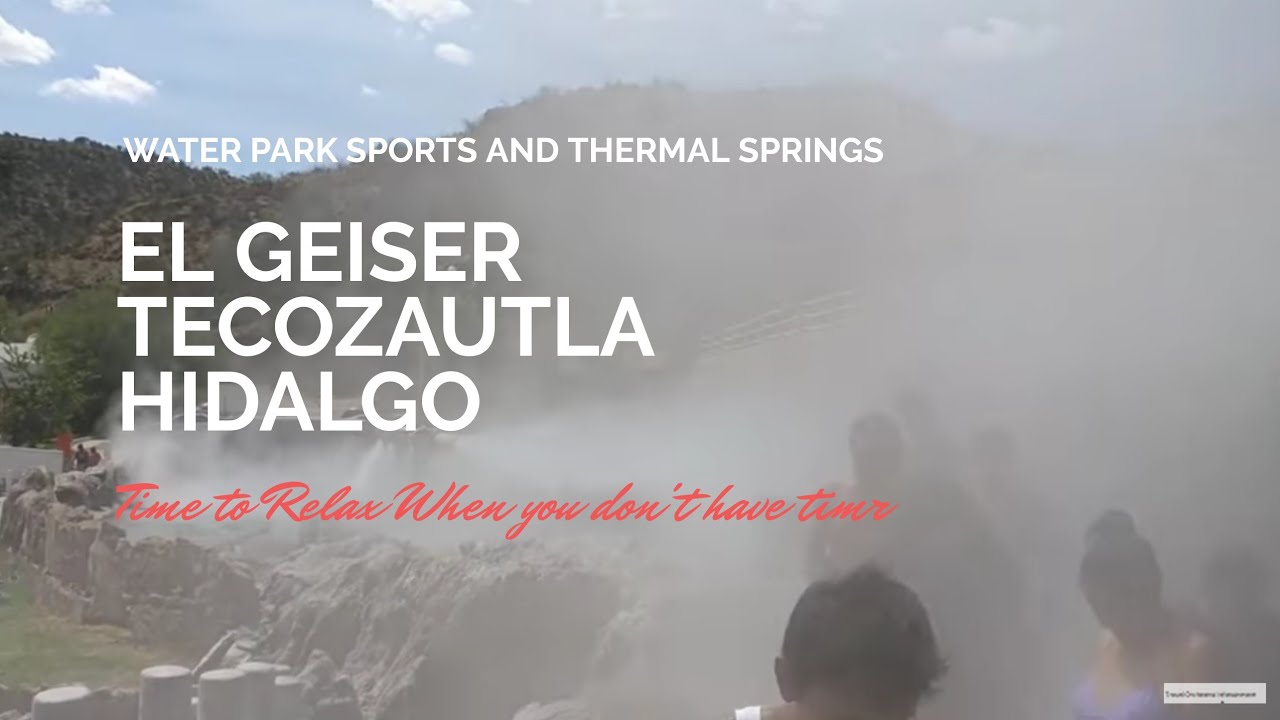 El Geiser Hidalgo in Mexico: Hot springs, therapeutic and relaxation