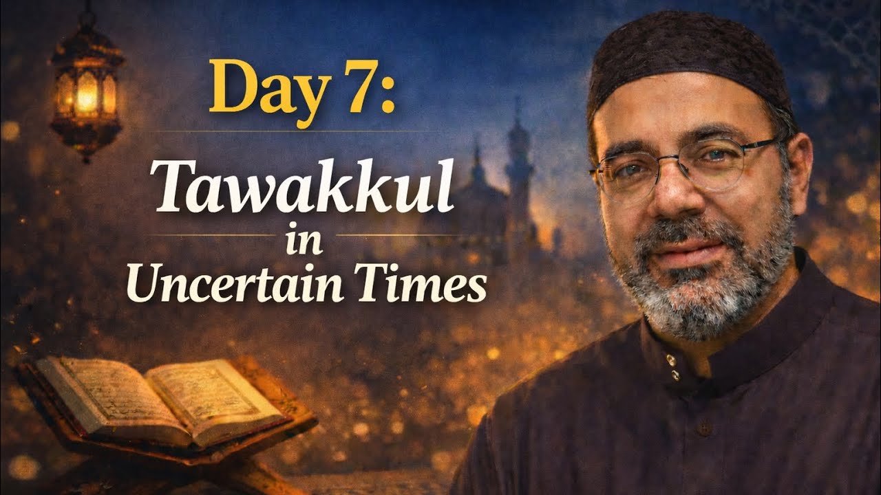 Day 7: Tawakkul in Uncertain Times | Ramadan Series