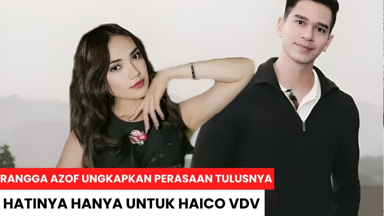 Rangga Azof Ungkapkan Perasaan Tulusnya Hatinya Hanya Untuk Haico VDV