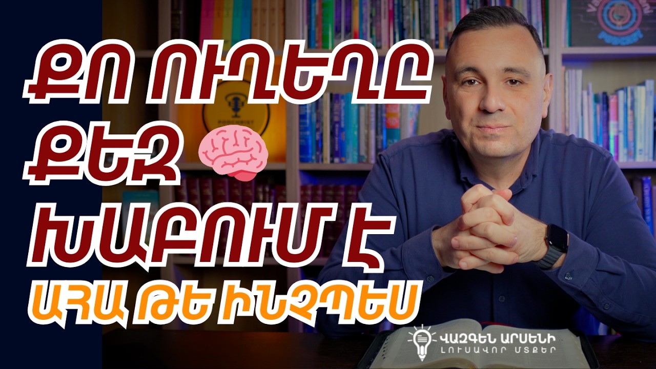 ԻՆՉՊԵՍ Է ՈւՂԵՂԴ ԽԱԲՈւՄ ՔԵԶ 🧠 ու ստիպում տեսնել միայն վատը | Վազգեն Զոհրաբյան