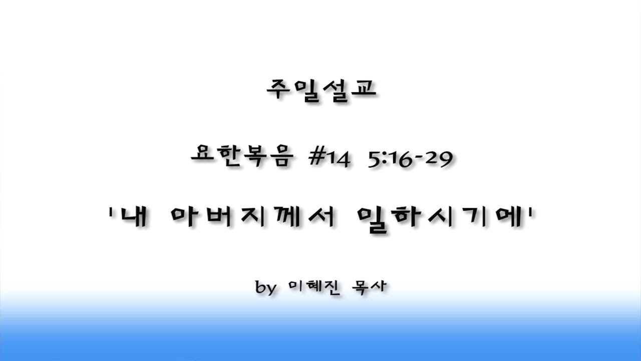 아틀란타 벧엘교회 주일설교-요한복음(#14) '내 아버지께서 일하시기에' (요5:16-29) by 이혜진 목사
