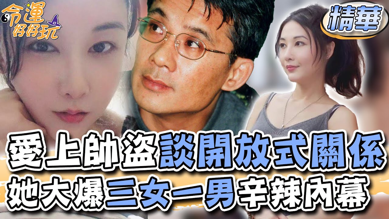 愛上傳奇帥盜談開放式關係！美女更生人曝三女一男辛辣內幕！【精華版】