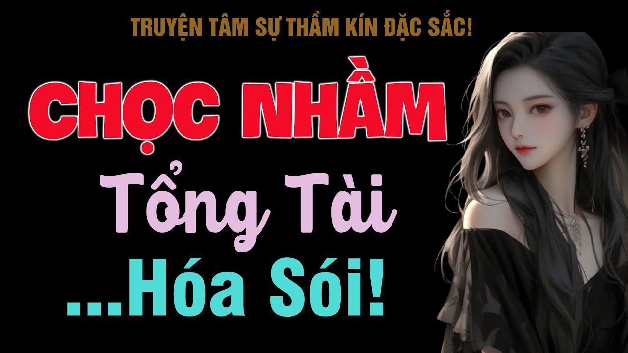 [Rất Hấp Dẫn!] Chọc Nhầm Tổng Tài Hóa Sói! - MC Thanh Hằng