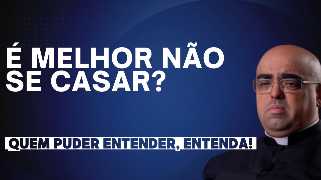 É MELHOR NÃO SE CASAR ? QUEM PUDER ENTENDER, ENTENDA! - Homilia - VI Feira - XIX TC