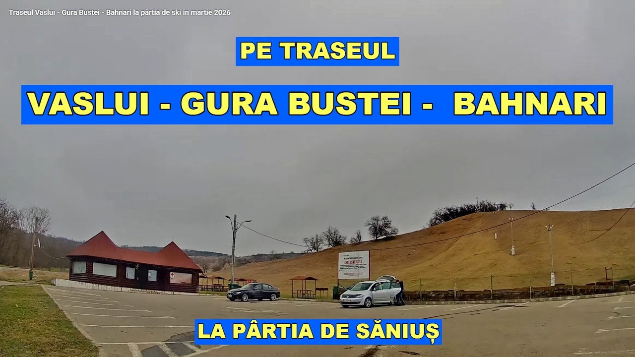 Traseul Vaslui - Gura Bustei - Bahnari la pârtia de ski in martie 2026