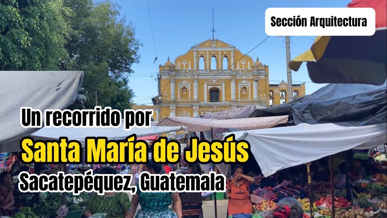 Un recorrido por Santa María de Jesús, Sacatepéquez, Guatemala.