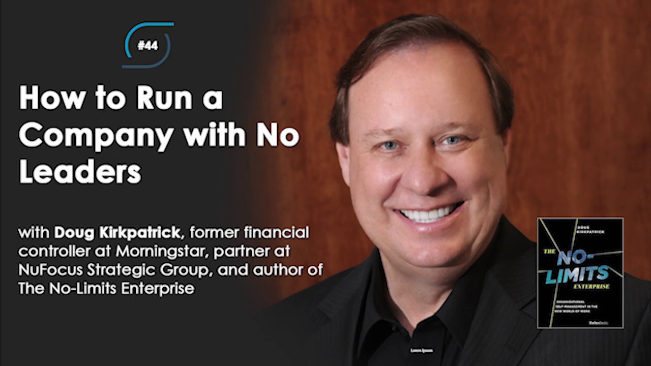#44 - How to Run a Company with No Leaders, with Doug Kirkpatrick