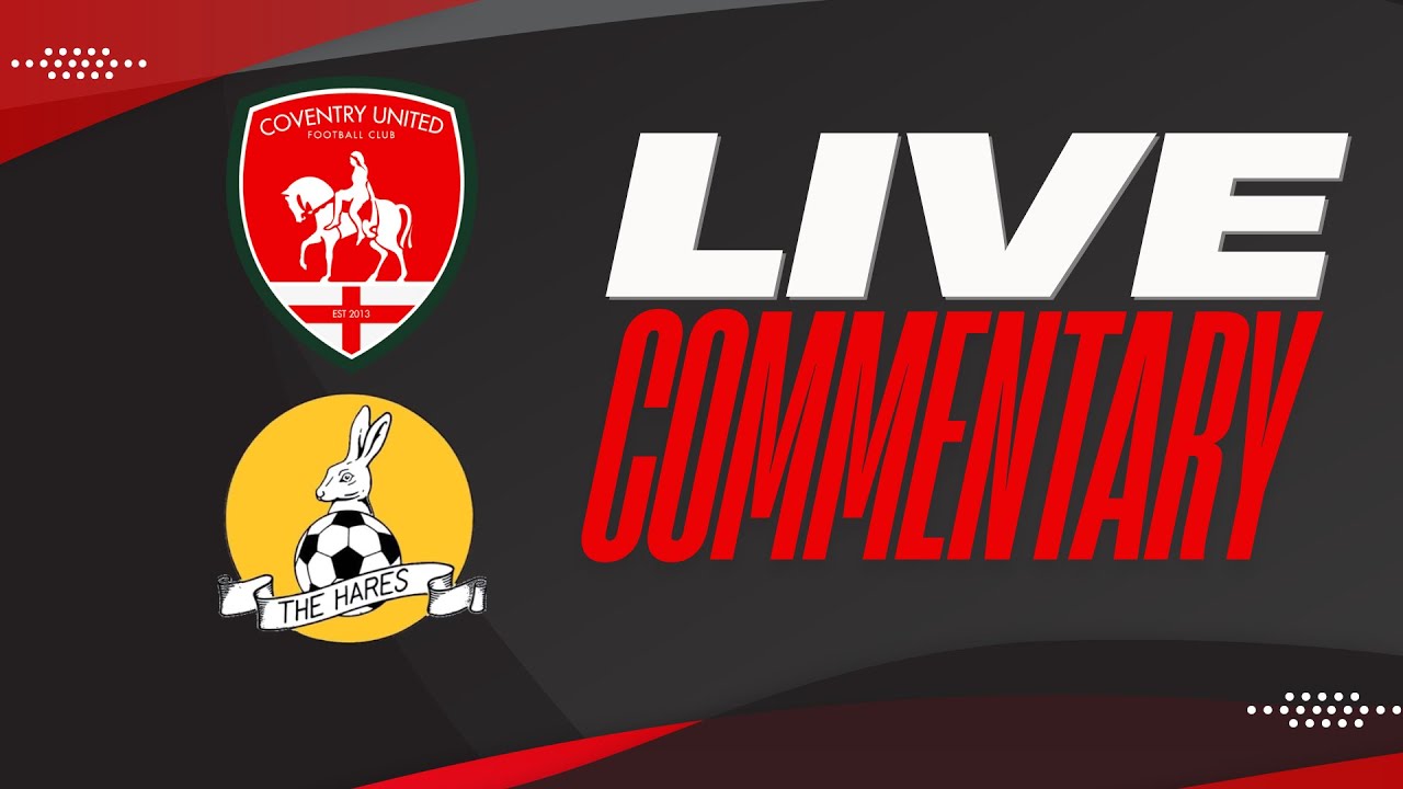 LIVE COMMENTARY - Coventry United vs March Town United