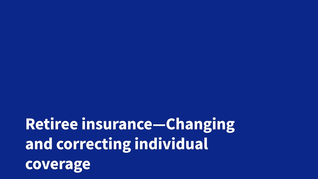 Retiree Insurance&mdash;Changing and correcting individual coverage