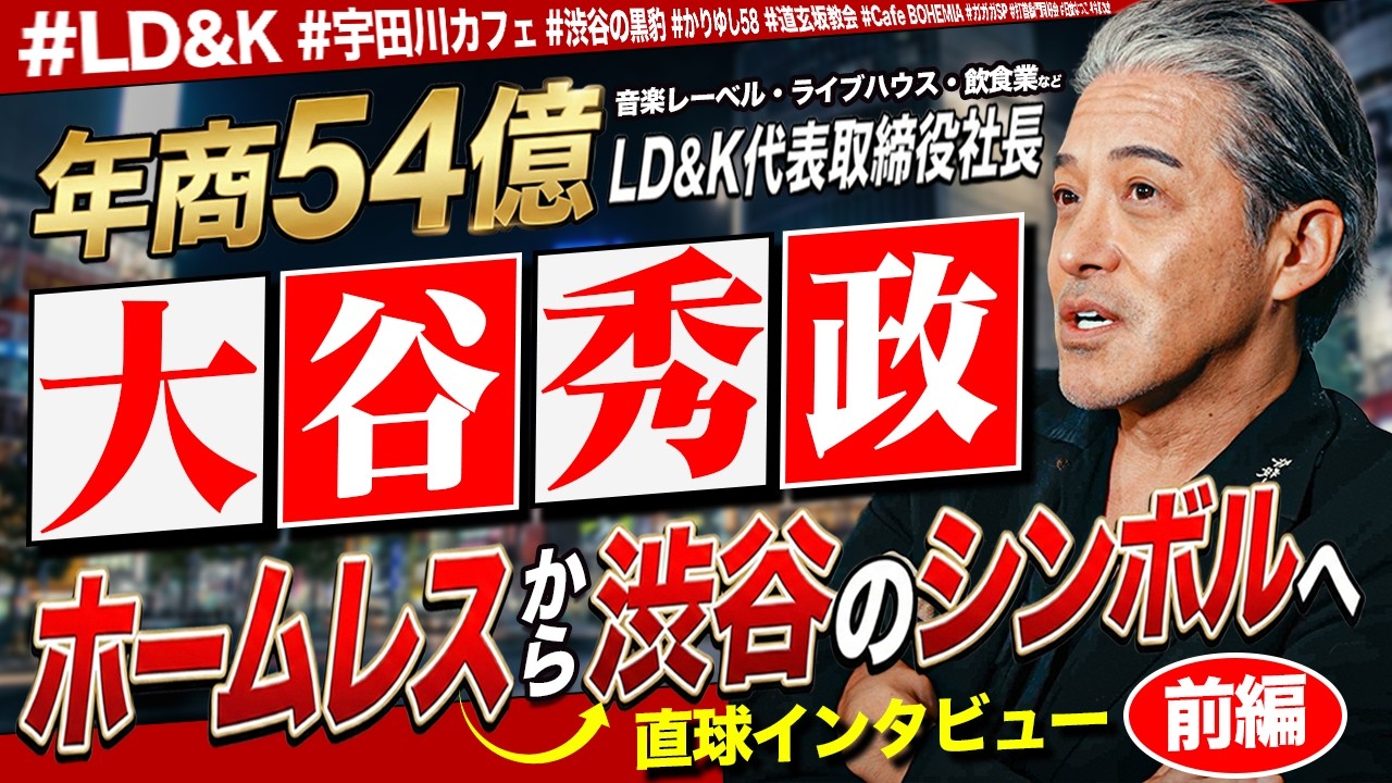 【ホームレスから渋谷のシンボルへ】LD&K代表 大谷秀政 直球インタビュー　音楽・ライブハウス・飲食事業成功の裏側 -前編-