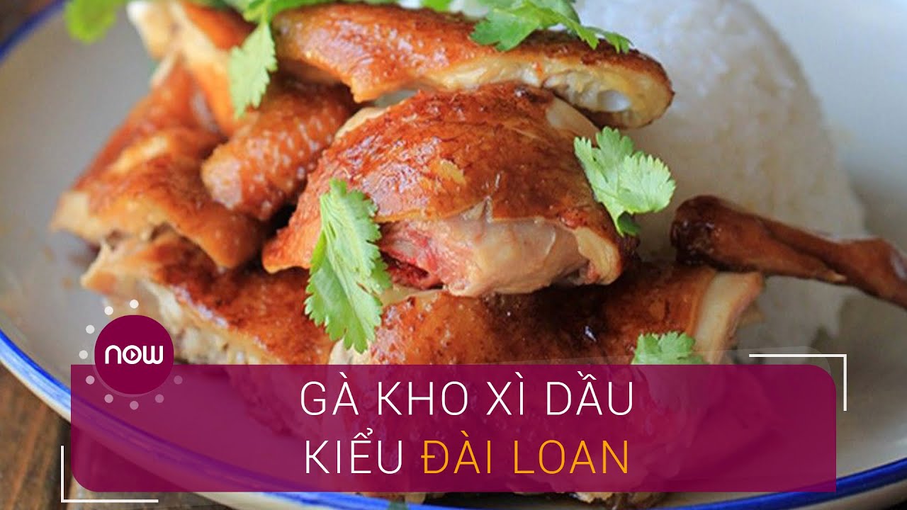 Gà kho xì dầu kiểu Đài Loan | Now Ẩm Thực