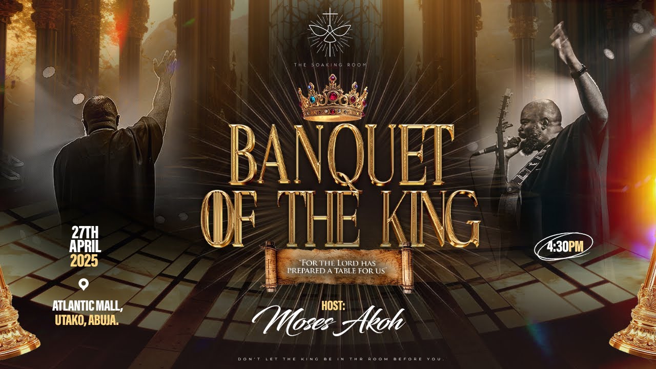 BANQUET OF THE KING | THE SOAKING ROOM WITH MOSES AKOH | 27TH APRIL 2025