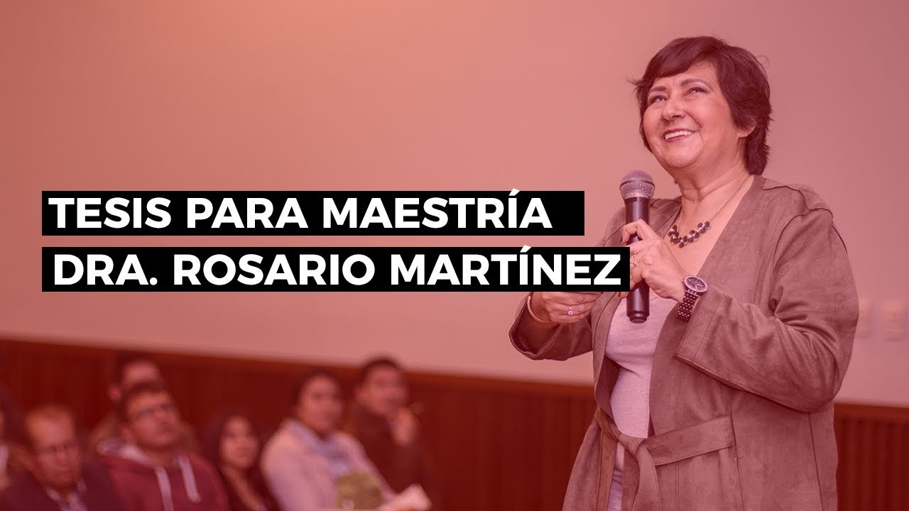 Cómo hacer una tesis para maestría - Dra. Rosario Martínez