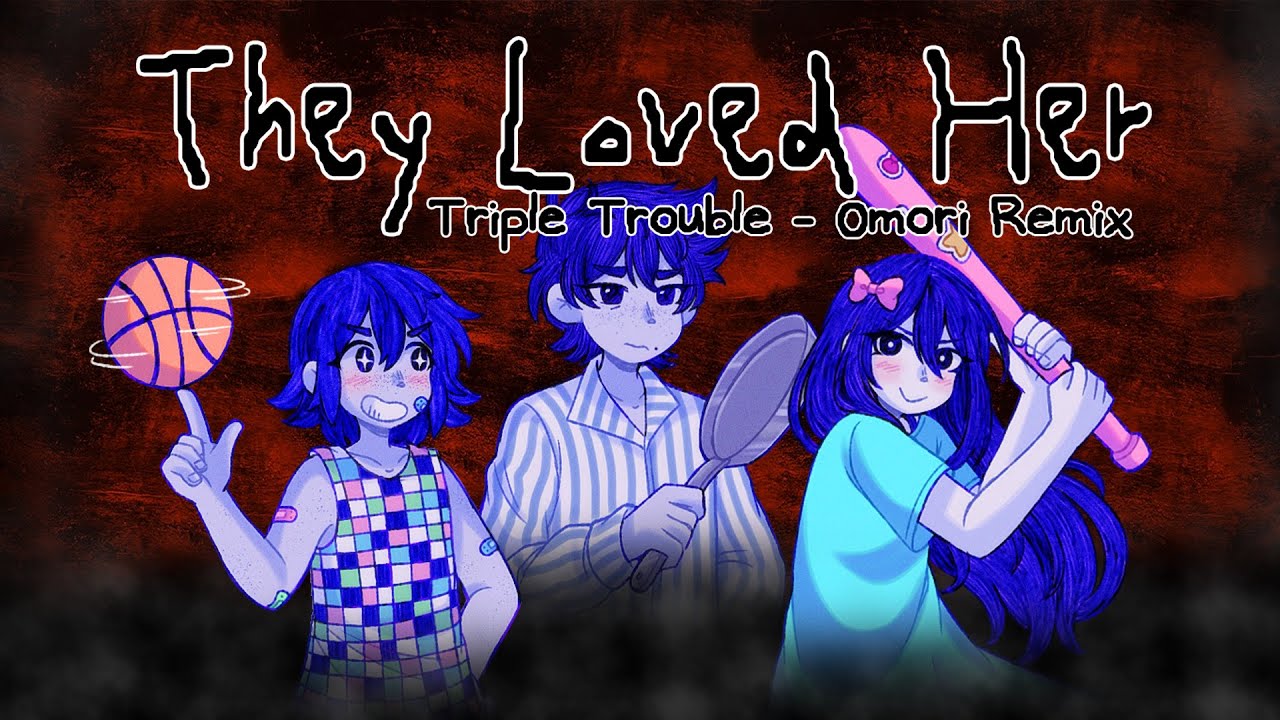 They Loved Her - Triple Trouble [Omori Remix] [SPOILERS!]