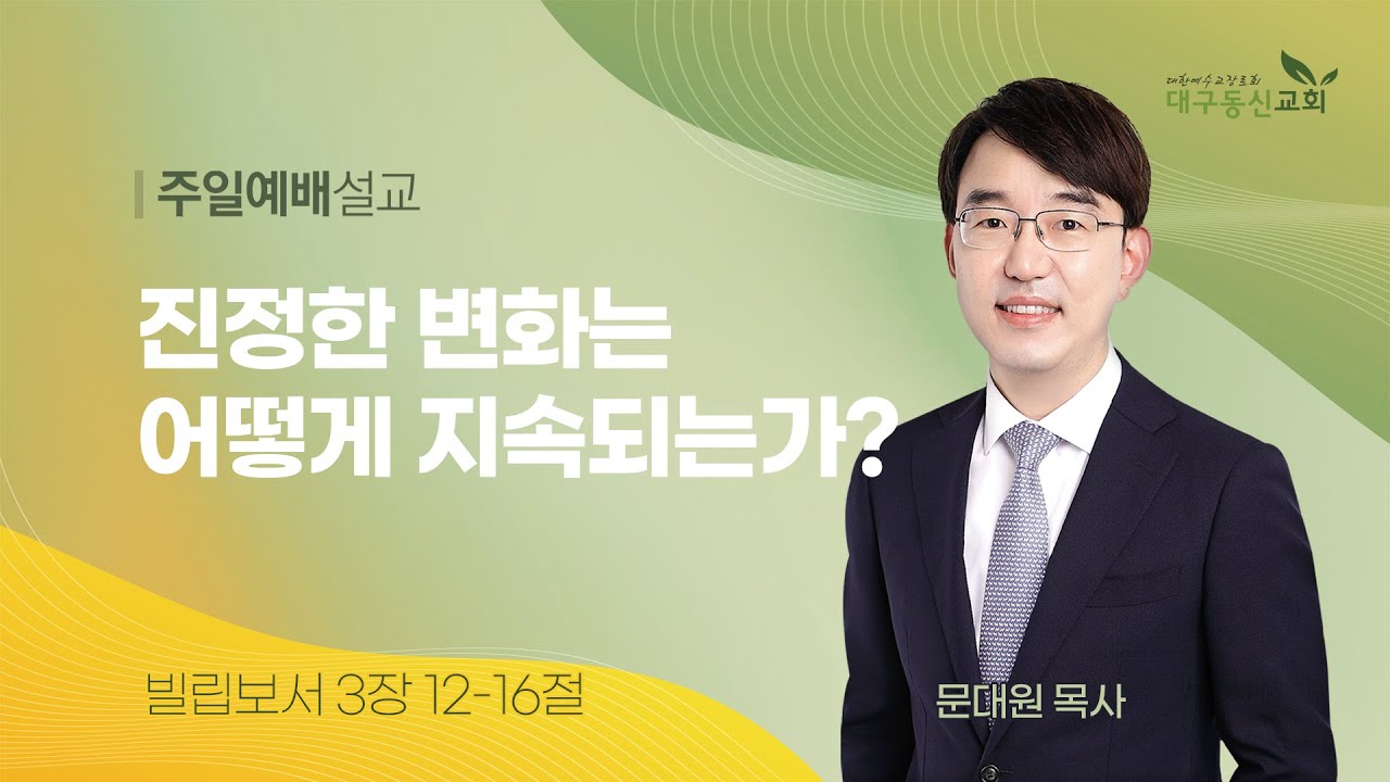 2023-07-23 (주일)ㅣ대구동신교회 주일설교ㅣ진정한 변화는 어떻게 지속되는가?ㅣ빌립보서 3장 12-16절ㅣ문대원 목사