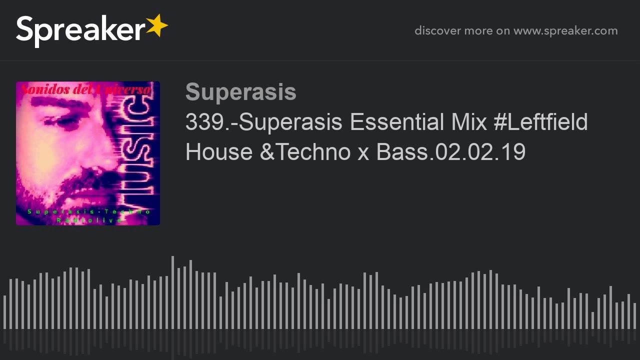339.-Superasis Essential Mix #Leftfield House &Techno x Bass.02.02.19