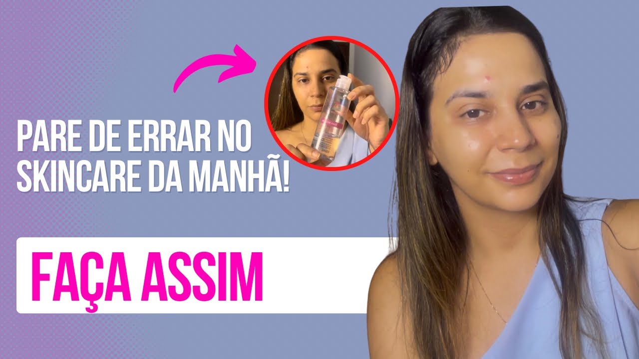 Pare de errar no skincare da manhã! Faça assim 