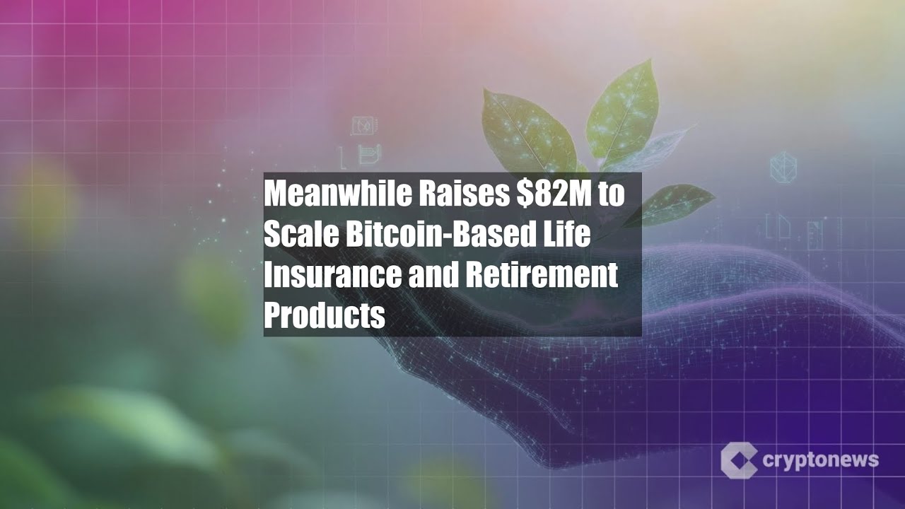 Meanwhile Raises $82M to Scale Bitcoin-Based Life Insurance and