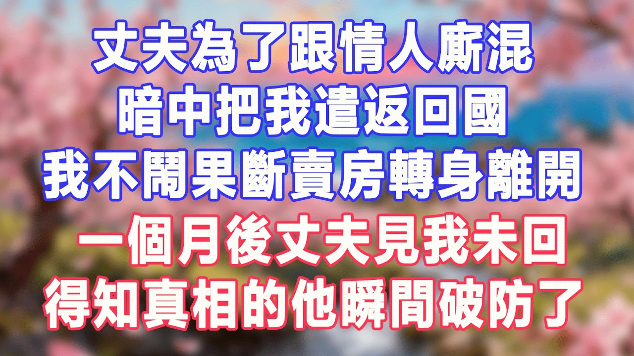丈夫為了跟情人廝混，暗中把我遣返回國，我不鬧果斷賣房轉身離開，一個月後丈夫見我未回，得知真相的他瞬間破防了#盼盼講故事 #為人處世 #生活經驗 #情感故事 #晚年哲理 #說故事 #完結